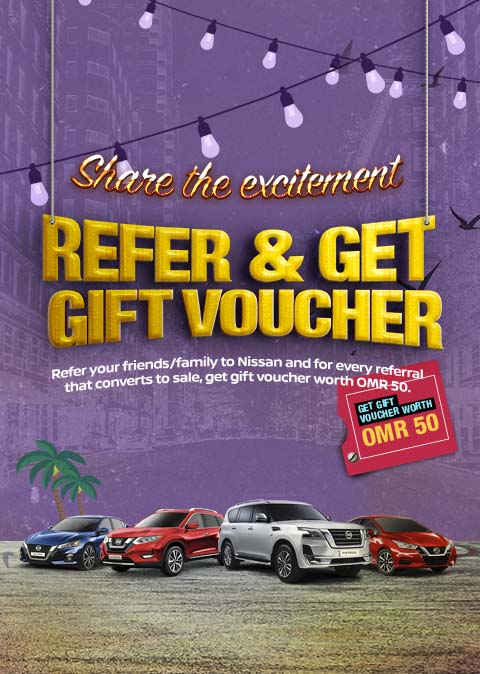 Share the Excitement, Refer and Earn, Refer your friends/family to Nissan and for every
 referral that converts to sale, you get RO 50 in cash.